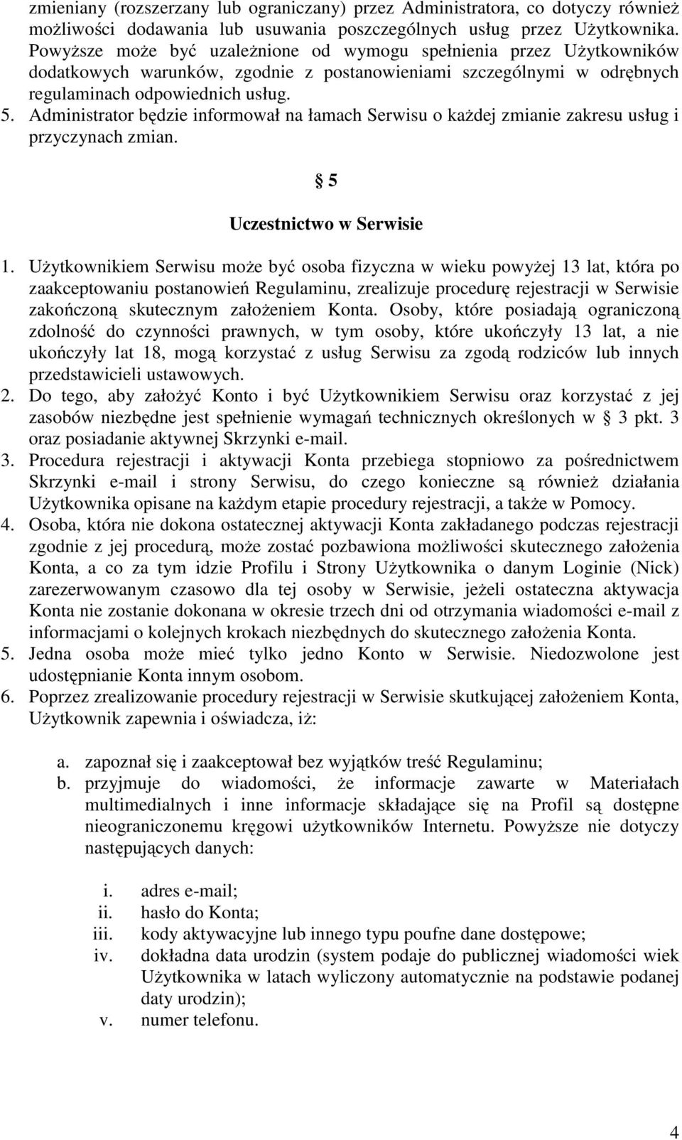 Administrator będzie informował na łamach Serwisu o każdej zmianie zakresu usług i przyczynach zmian. 5 Uczestnictwo w Serwisie 1.