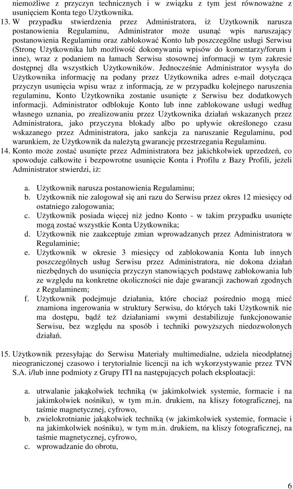 poszczególne usługi Serwisu (Stronę Użytkownika lub możliwość dokonywania wpisów do komentarzy/forum i inne), wraz z podaniem na łamach Serwisu stosownej informacji w tym zakresie dostępnej dla