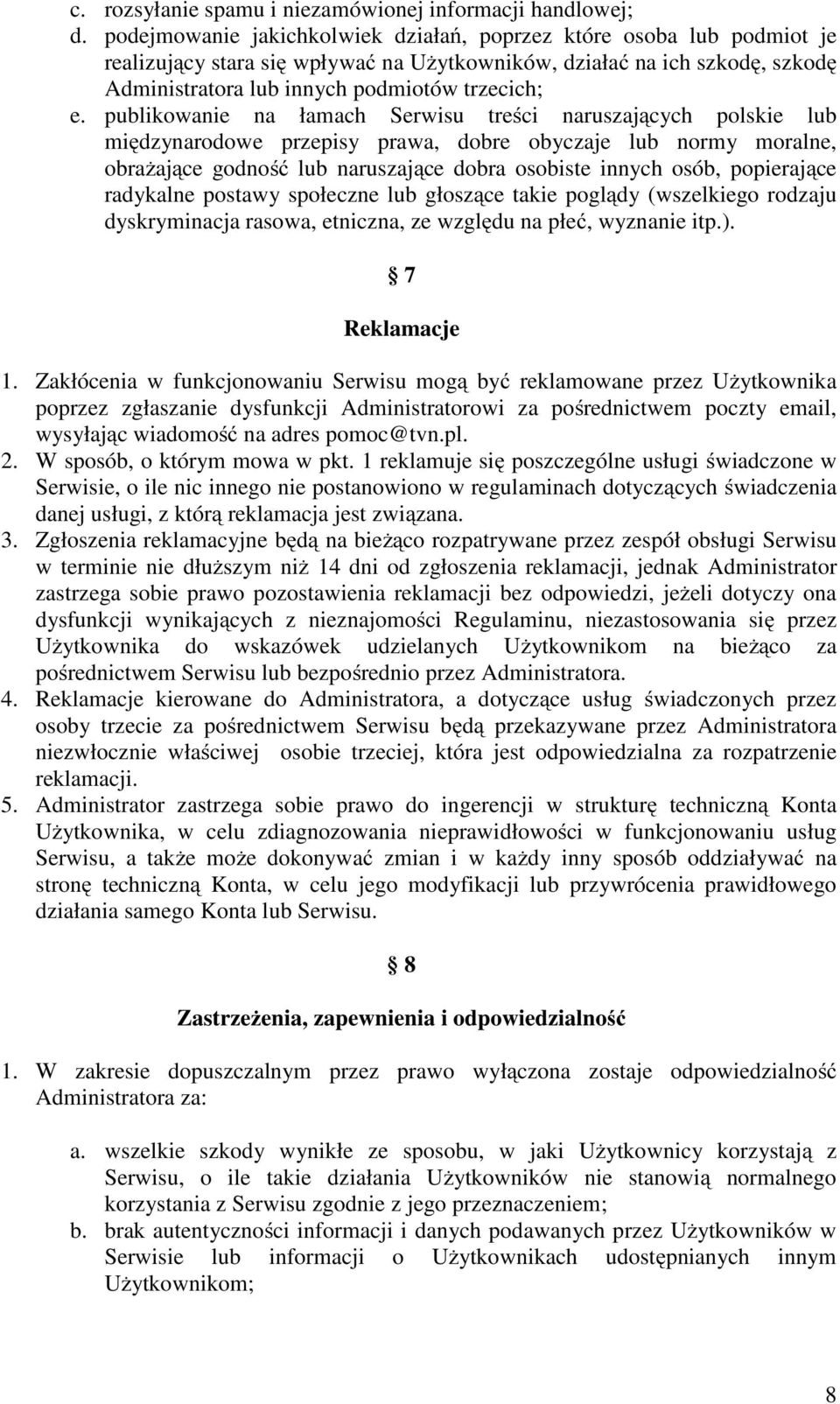 publikowanie na łamach Serwisu treści naruszających polskie lub międzynarodowe przepisy prawa, dobre obyczaje lub normy moralne, obrażające godność lub naruszające dobra osobiste innych osób,