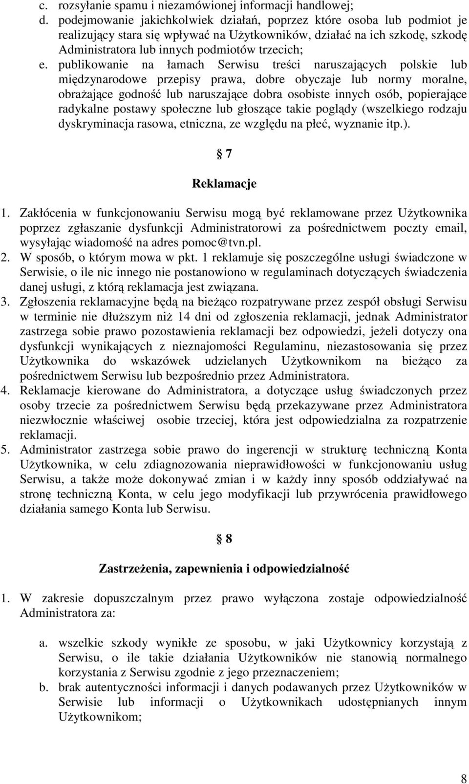 publikowanie na łamach Serwisu treści naruszających polskie lub międzynarodowe przepisy prawa, dobre obyczaje lub normy moralne, obrażające godność lub naruszające dobra osobiste innych osób,