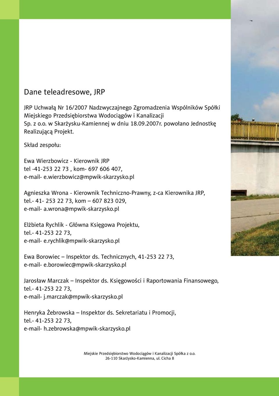 pl Agnieszka Wrona - Kierownik Techniczno-Prawny, z-ca Kierownika JRP, tel.- 41-253 22 73, kom 607 823 029, e-mail- a.wrona@mpwik-skarzysko.pl Elżbieta Rychlik - Główna Księgowa Projektu, tel.