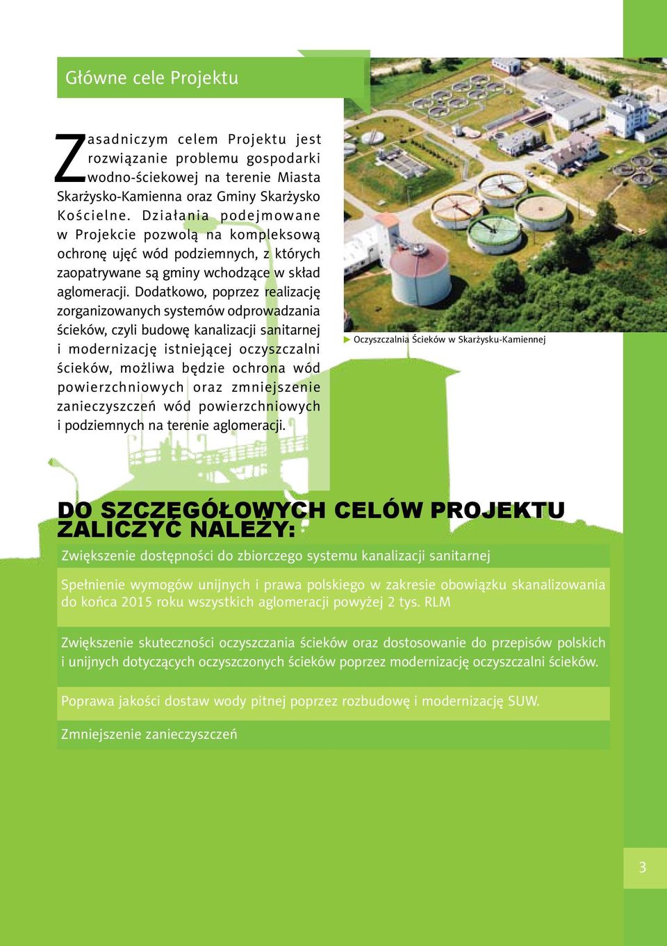 Dodatkowo, poprzez realizację zorganizowanych systemów odprowadzania ścieków, czyli budowę kanalizacji sanitarnej i modernizację istniejącej oczyszczalni ścieków, możliwa będzie ochrona wód