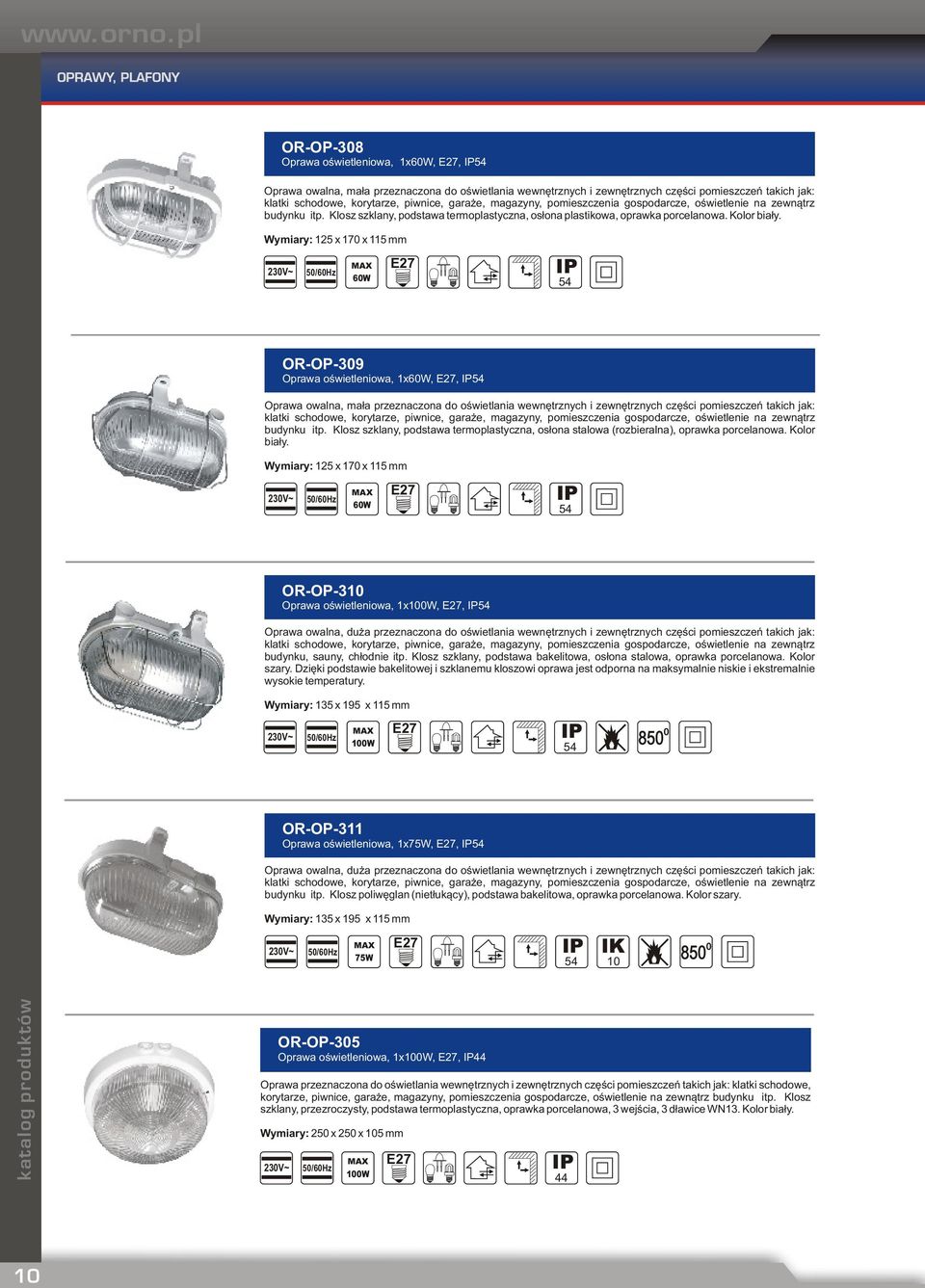 Wymiary: 15 x 17 x 115 mm 3V~ 5/6Hz 6W E7 54 OR-OP-39 Oprawa oświetleniowa, 1x6W, E7, 54 Oprawa owalna, mała przeznaczona do oświetlania wewnętrznych i zewnętrznych części pomieszczeń takich jak: