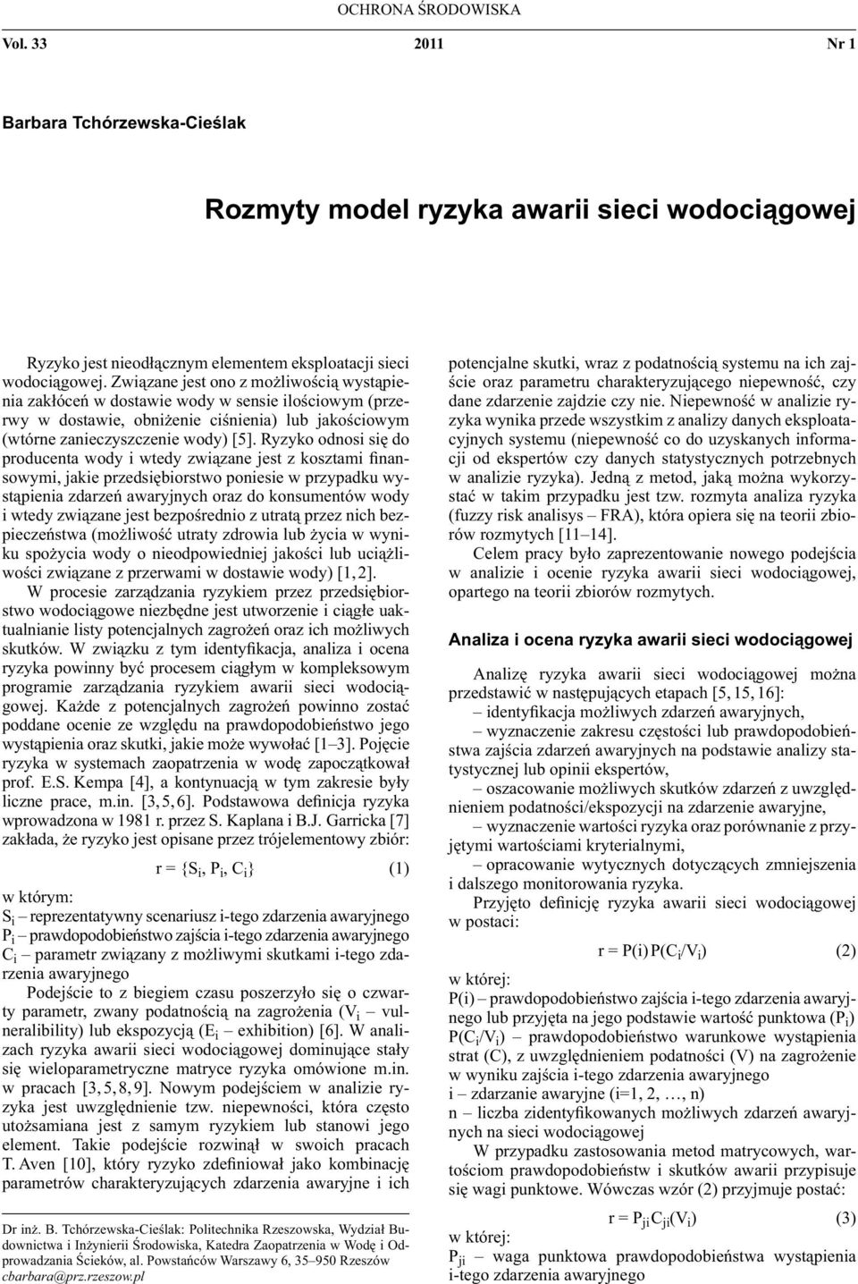 Ryzyko odnosi się do producenta wody i wtedy związane jest z kosztami finansowymi, jakie przedsiębiorstwo poniesie w przypadku wystąpienia zdarzeń awaryjnych oraz do konsumentów wody i wtedy związane