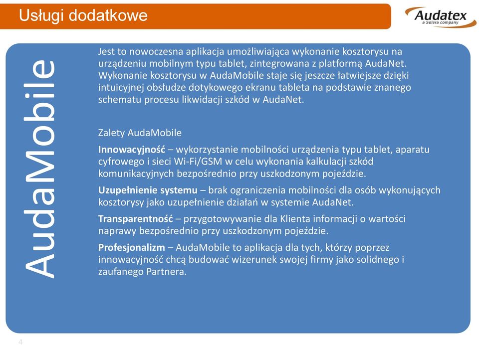 Zalety AudaMobile Innowacyjność wykorzystanie mobilności urządzenia typu tablet, aparatu cyfrowego i sieci Wi-Fi/GSM w celu wykonania kalkulacji szkód komunikacyjnych bezpośrednio przy uszkodzonym