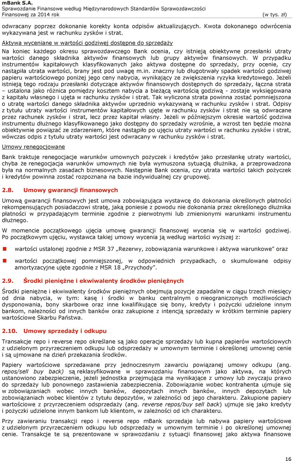 finansowych lub grupy aktywów finansowych. W przypadku instrumentów kapitałowych klasyfikowanych jako aktywa dostępne do sprzedaży, przy ocenie, czy nastąpiła utrata wartości, brany jest pod uwagę m.