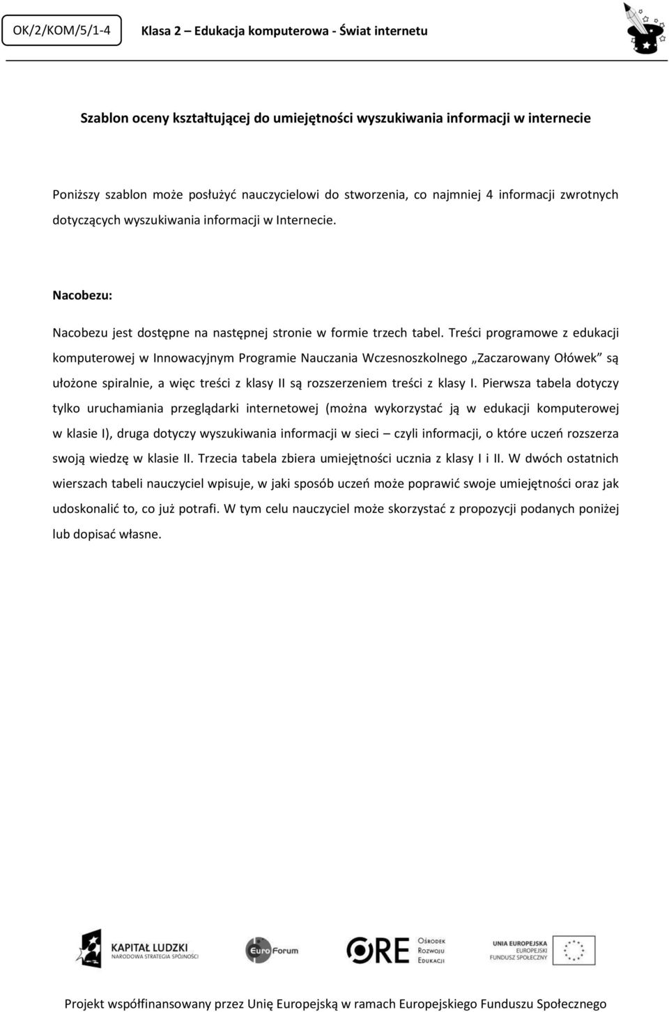 Treści programowe z edukacji komputerowej w Innowacyjnym Programie Nauczania Wczesnoszkolnego Zaczarowany Ołówek są ułożone spiralnie, a więc treści z klasy II są rozszerzeniem treści z klasy I.