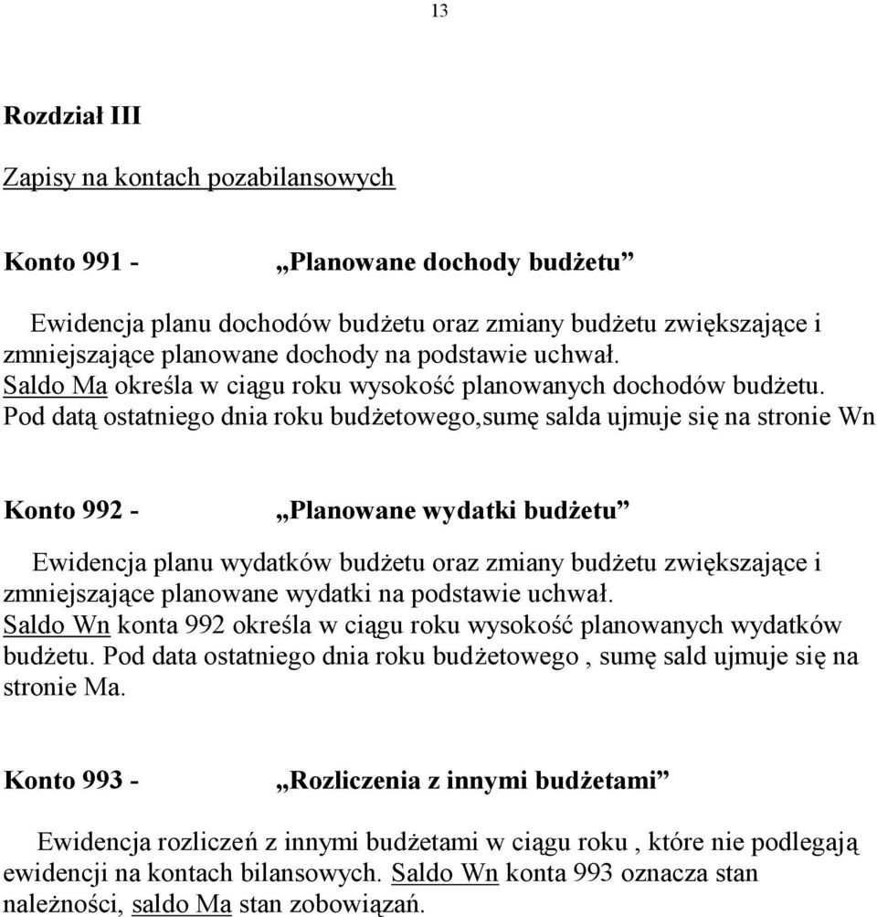 Pod datą ostatniego dnia roku budżetowego,sumę salda ujmuje się na stronie Wn Konto 992 - Planowane wydatki budżetu Ewidencja planu wydatków budżetu oraz zmiany budżetu zwiększające i zmniejszające