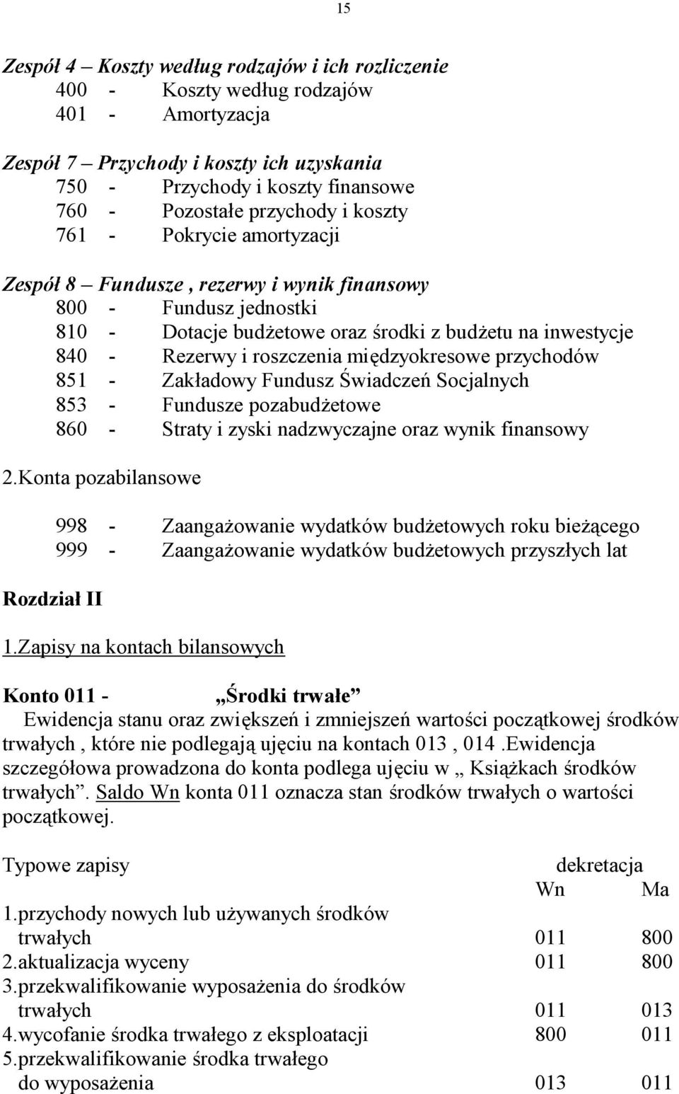 roszczenia międzyokresowe przychodów 851 - Zakładowy Fundusz Świadczeń Socjalnych 853 - Fundusze pozabudżetowe 860 - Straty i zyski nadzwyczajne oraz wynik finansowy 2.