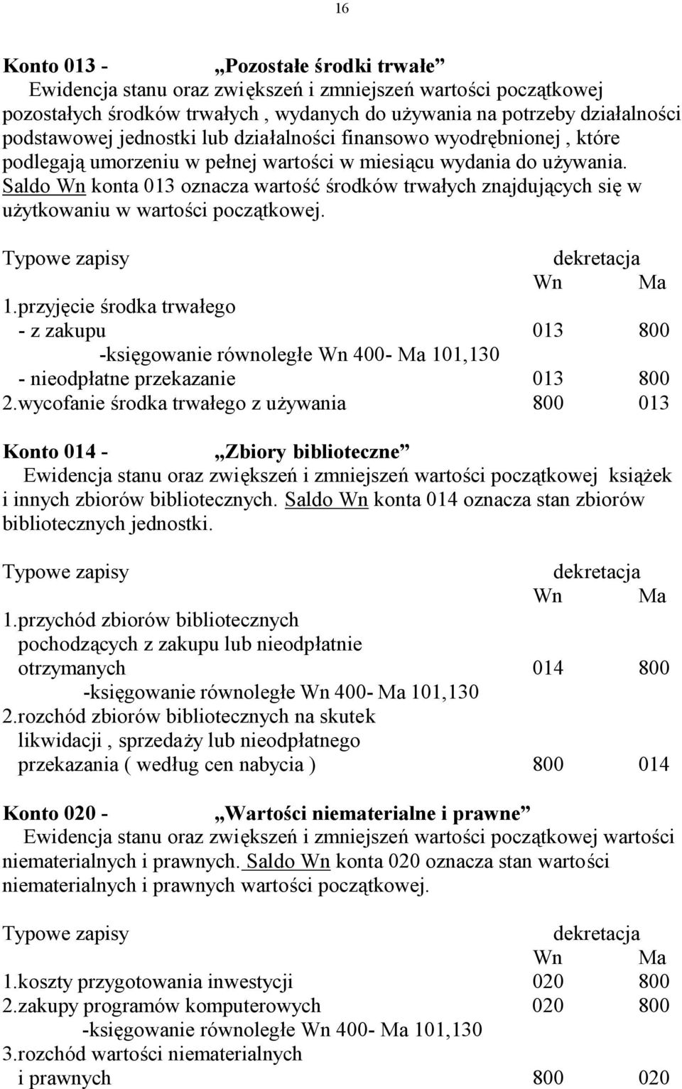 Saldo Wn konta 013 oznacza wartość środków trwałych znajdujących się w użytkowaniu w wartości początkowej. 1.