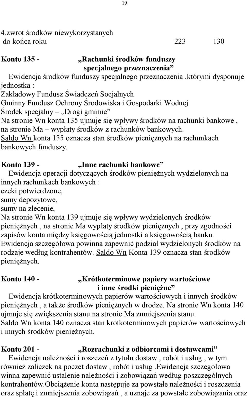 bankowe, na stronie Ma wypłaty środków z rachunków bankowych. Saldo Wn konta 135 oznacza stan środków pieniężnych na rachunkach bankowych funduszy.