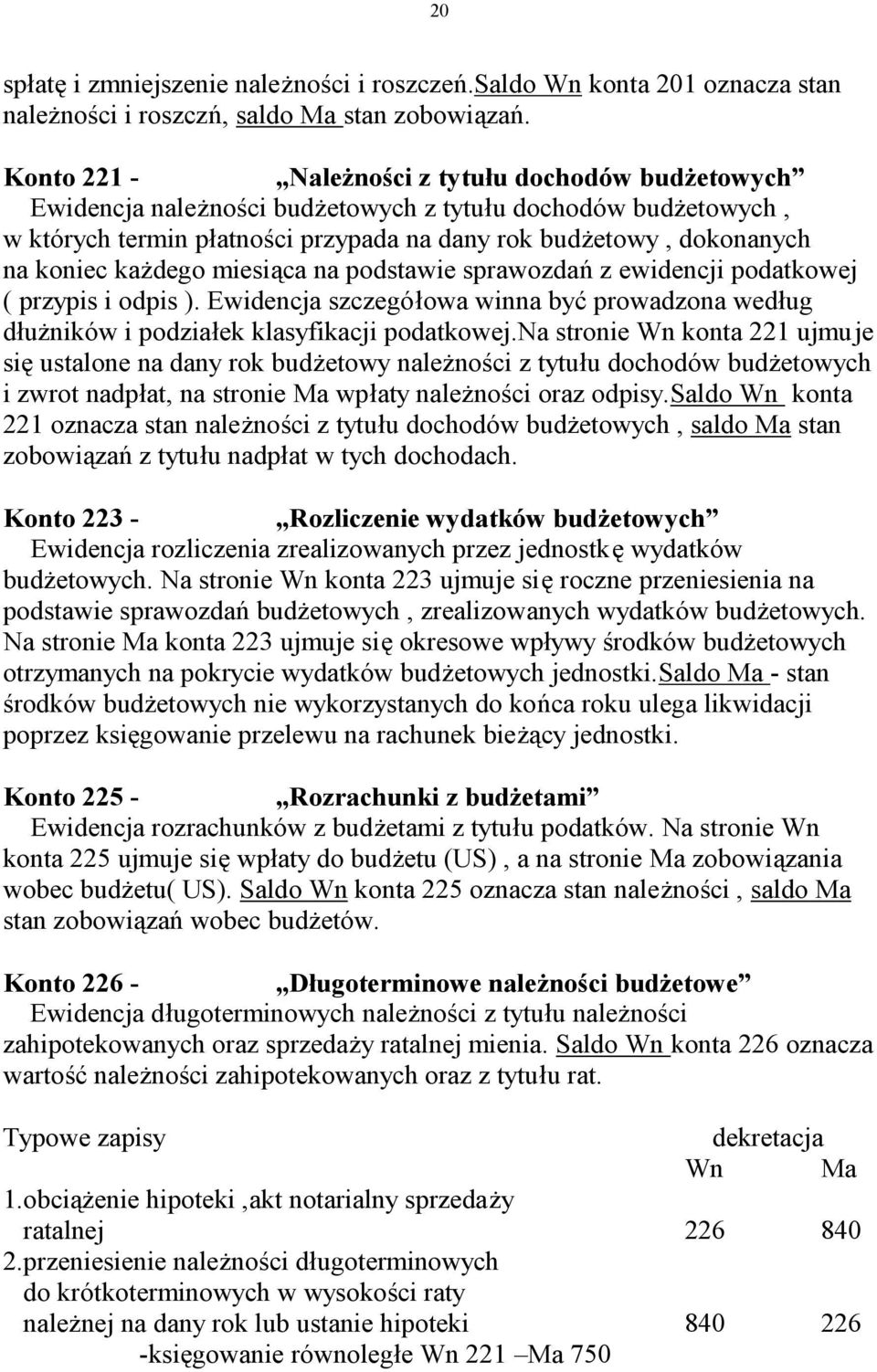 każdego miesiąca na podstawie sprawozdań z ewidencji podatkowej ( przypis i odpis ). Ewidencja szczegółowa winna być prowadzona według dłużników i podziałek klasyfikacji podatkowej.