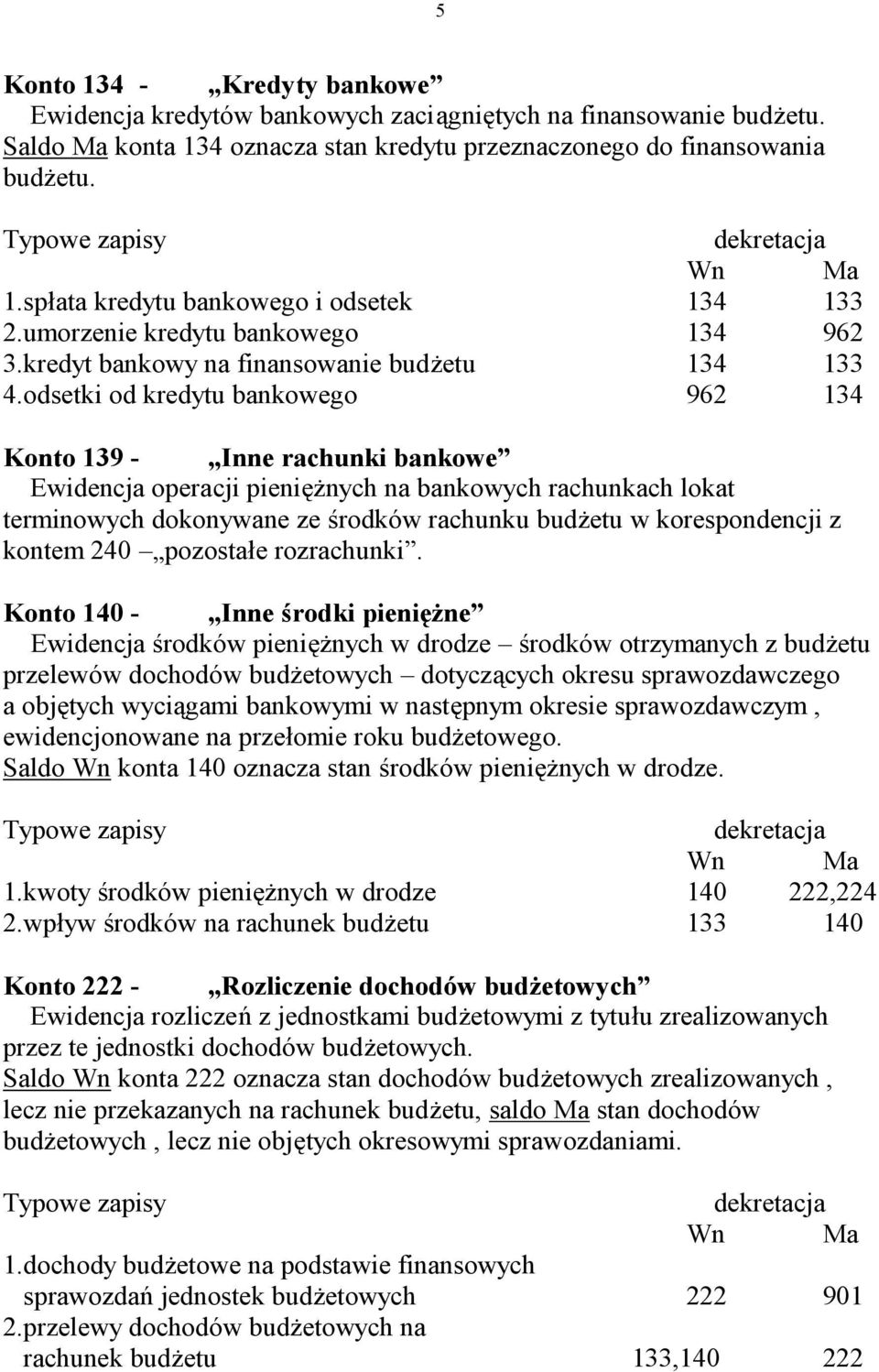 odsetki od kredytu bankowego 962 134 Konto 139 - Inne rachunki bankowe Ewidencja operacji pieniężnych na bankowych rachunkach lokat terminowych dokonywane ze środków rachunku budżetu w korespondencji