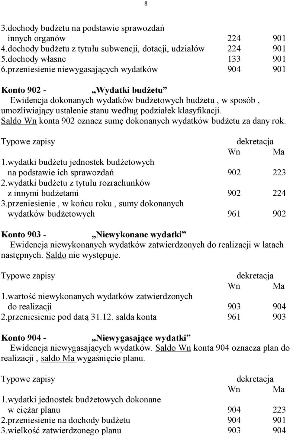 Saldo Wn konta 902 oznacz sumę dokonanych wydatków budżetu za dany rok. 1.wydatki budżetu jednostek budżetowych na podstawie ich sprawozdań 902 223 2.