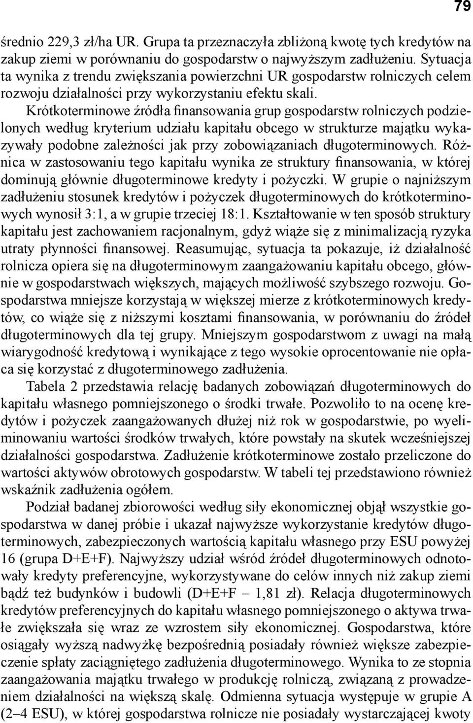 Krótkoterminowe źródła finansowania grup gospodarstw rolniczych podzielonych według kryterium udziału kapitału obcego w strukturze majątku wykazywały podobne zależności jak przy zobowiązaniach