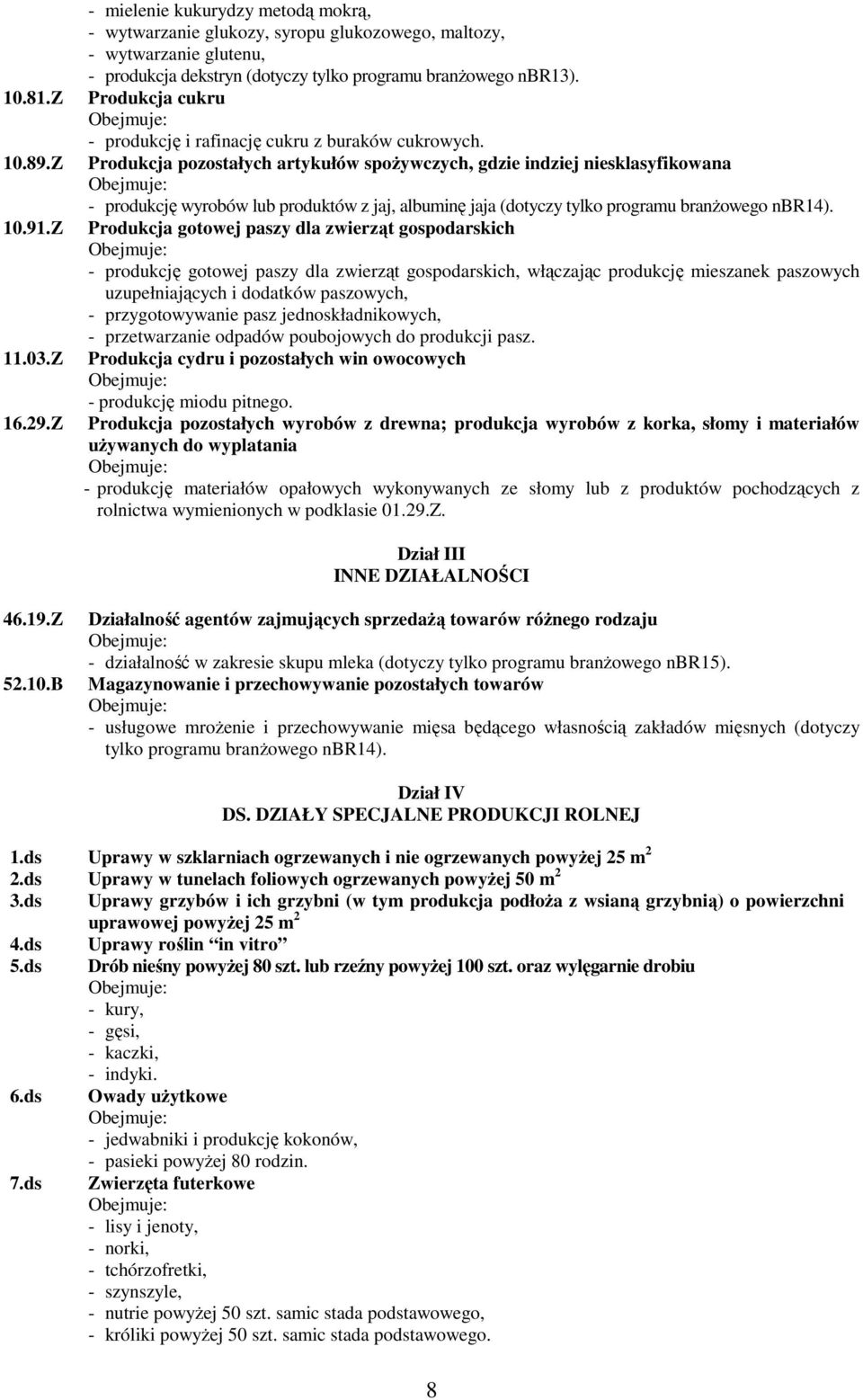 Produkcja cukru Obejmuje: - produkcję i rafinację cukru z buraków cukrowych.