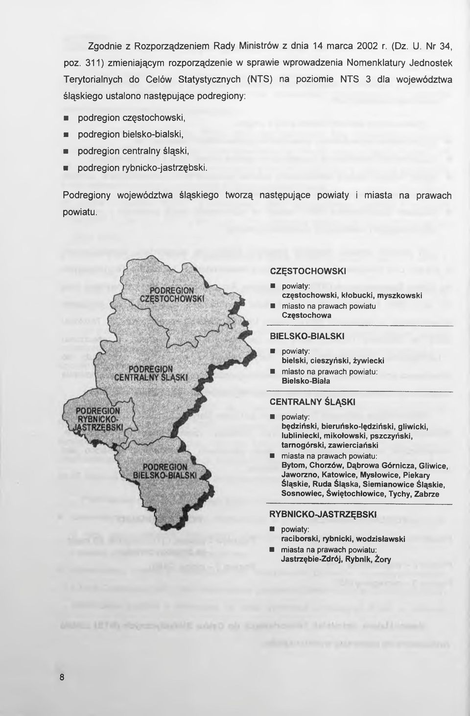 podregiony: B podregion częstochowski, podregion bielsko-bialski, podregion centralny śląski, podregion rybnicko-jastrzębski.