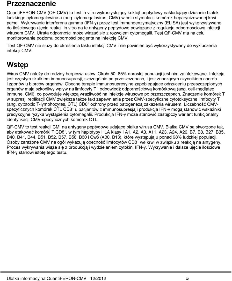 Wykrywanie interferonu gamma (IFN-γ) przez test immunoenzymatyczny (ELISA) jest wykorzystywane do ilościowego ujęcia reakcji in vitro na te antygeny peptydowe powiązane z regulacją odpornościową