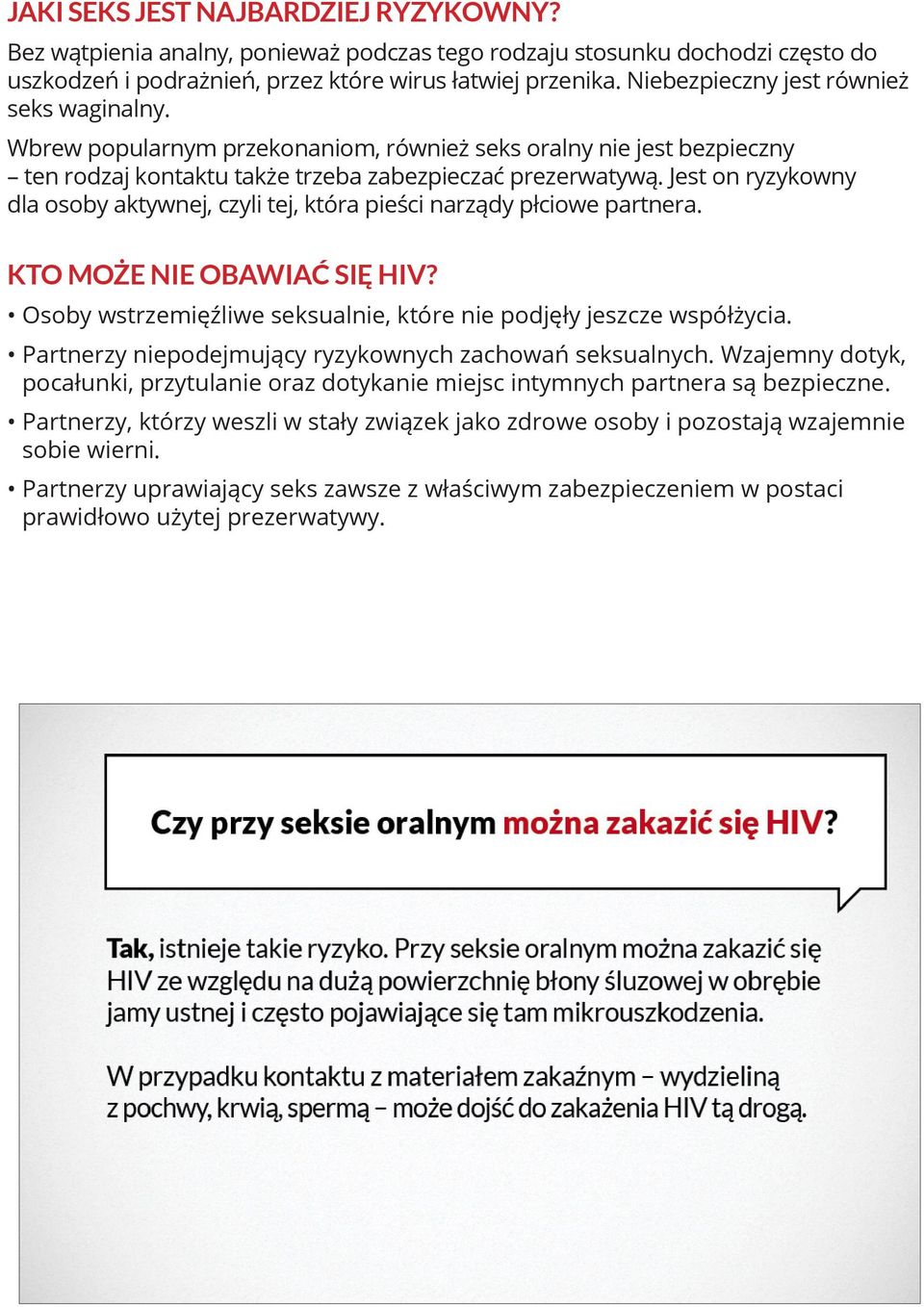 Jest on ryzykowny dla osoby aktywnej, czyli tej, która pieści narządy płciowe partnera. KTO MOŻE NIE OBAWIAĆ SIĘ HIV? Osoby wstrzemięźliwe seksualnie, które nie podjęły jeszcze współżycia.