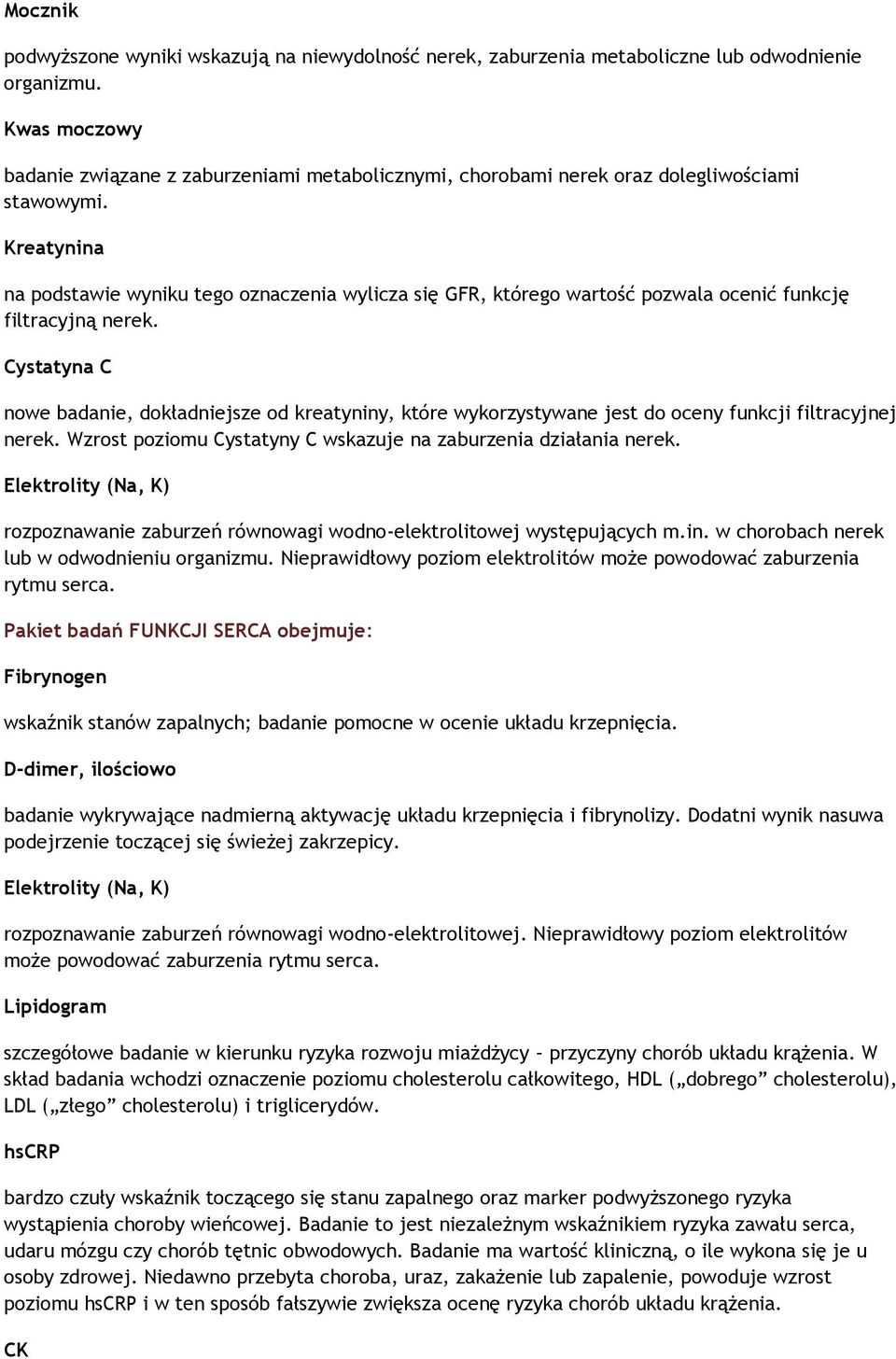 Kreatynina na podstawie wyniku tego oznaczenia wylicza się GFR, którego wartość pozwala ocenić funkcję filtracyjną nerek.