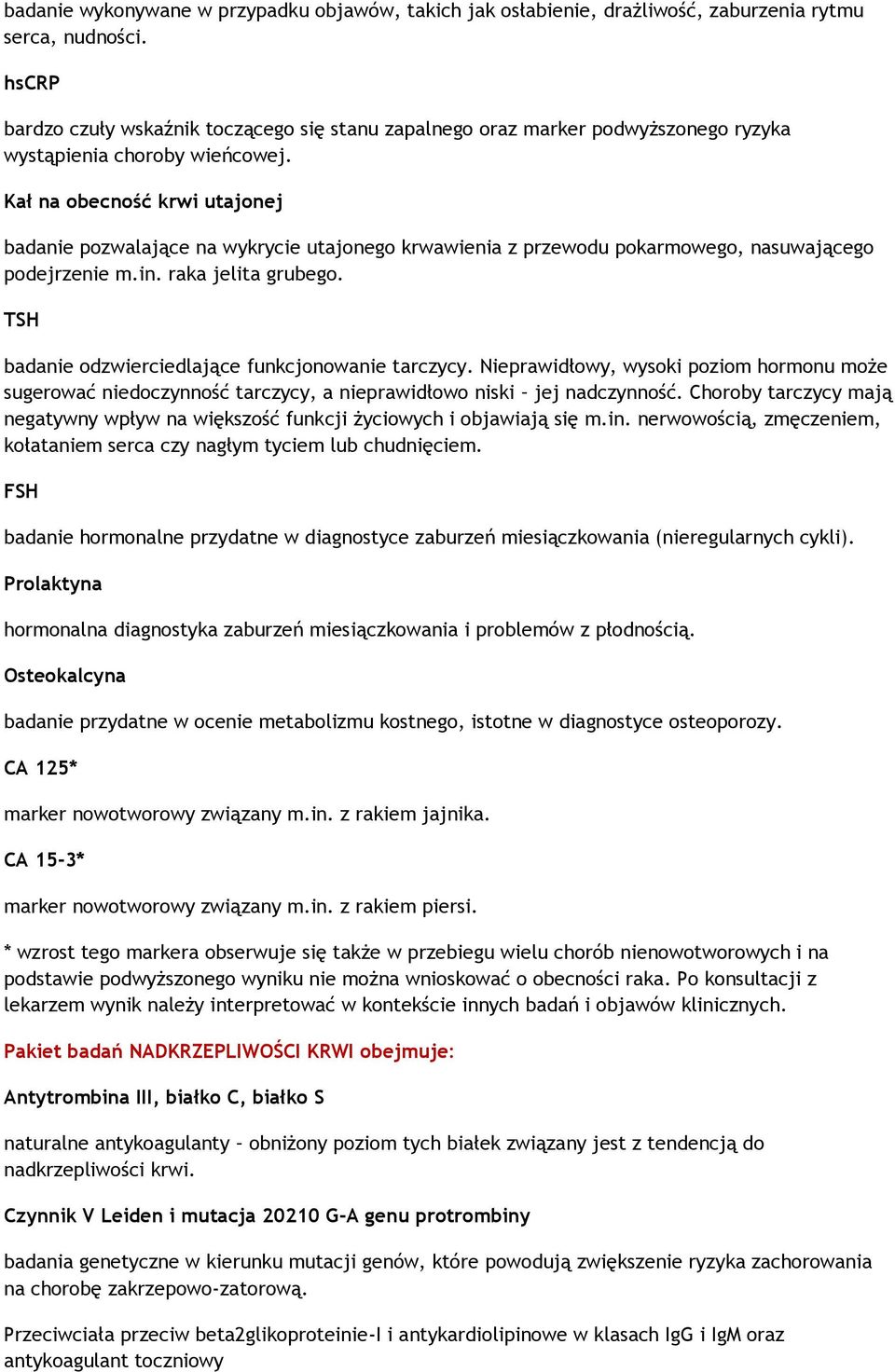 Kał na obecność krwi utajonej badanie pozwalające na wykrycie utajonego krwawienia z przewodu pokarmowego, nasuwającego podejrzenie m.in. raka jelita grubego.