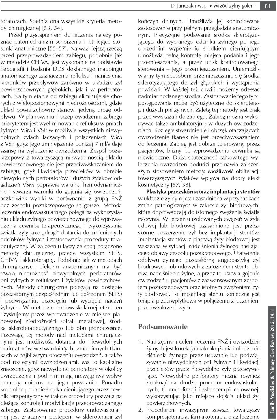 Najważniejszą rzeczą przed przeprowadzeniem zabiegu, podobnie jak w metodzie CHIVA, jest wykonanie na podstawie flebografii i badania DDS dokładnego mappingu anatomicznego zaznaczenia refluksu i