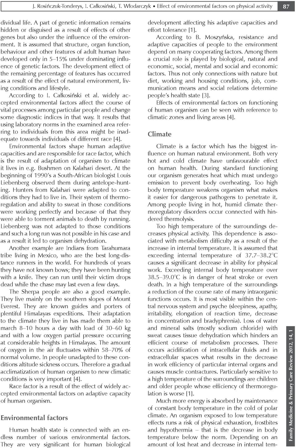 It is assumed that structure, organ function, behaviour and other features of adult human have developed only in 5 15% under dominating influence of genetic factors.