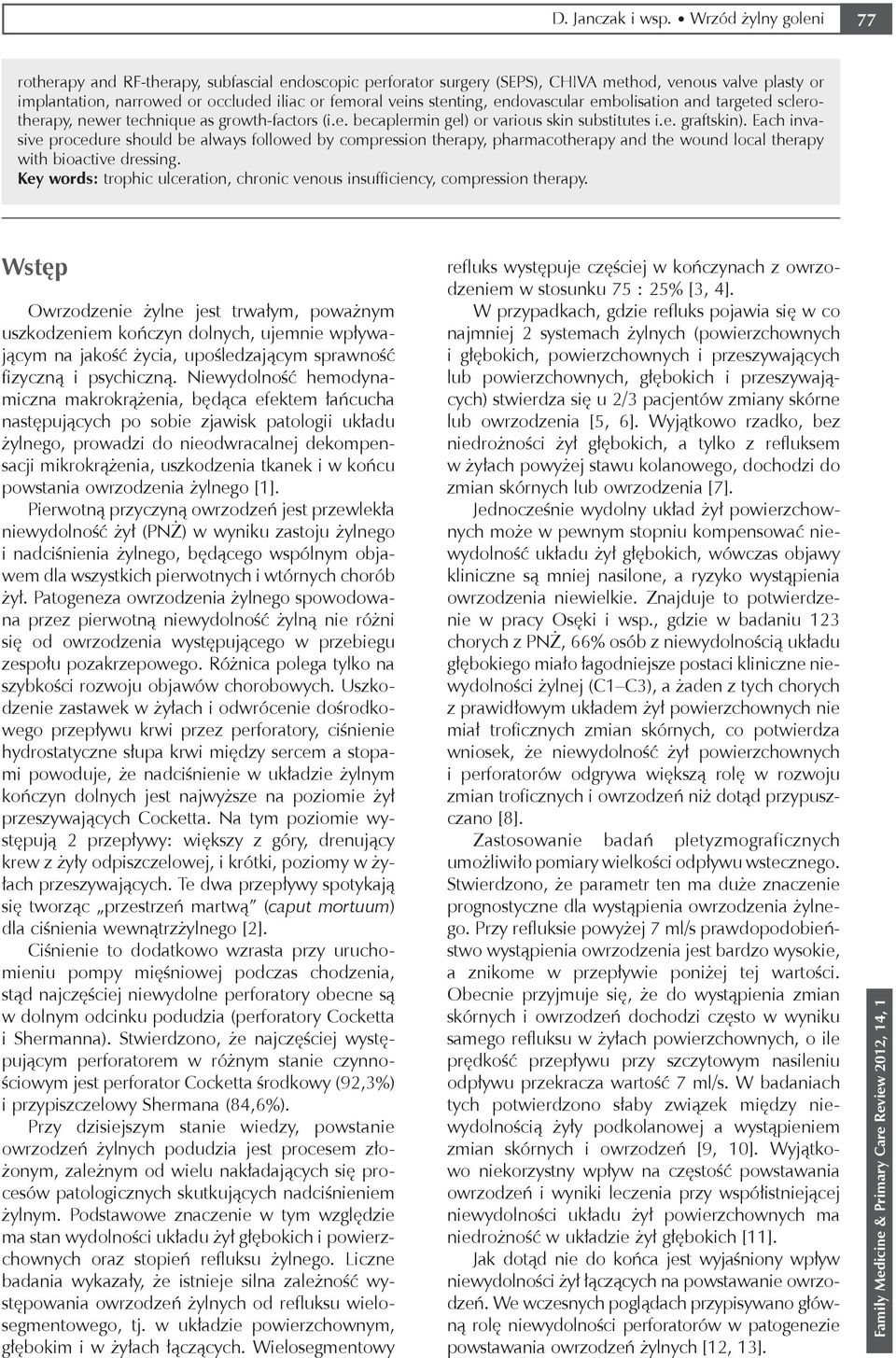 stenting, endovascular embolisation and targeted sclerotherapy, newer technique as growth-factors (i.e. becaplermin gel) or various skin substitutes i.e. graftskin).
