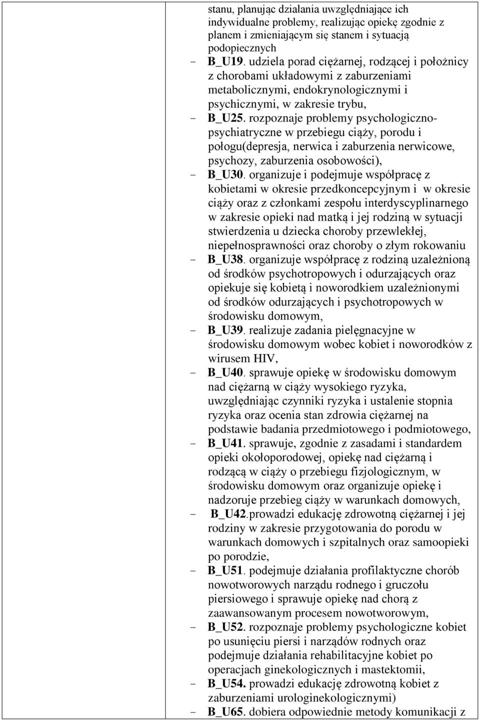 rozpoznaje problemy psychologicznopsychiatryczne w przebiegu ciąży, porodu i połogu(depresja, nerwica i zaburzenia nerwicowe, psychozy, zaburzenia osobowości), - B_U30.