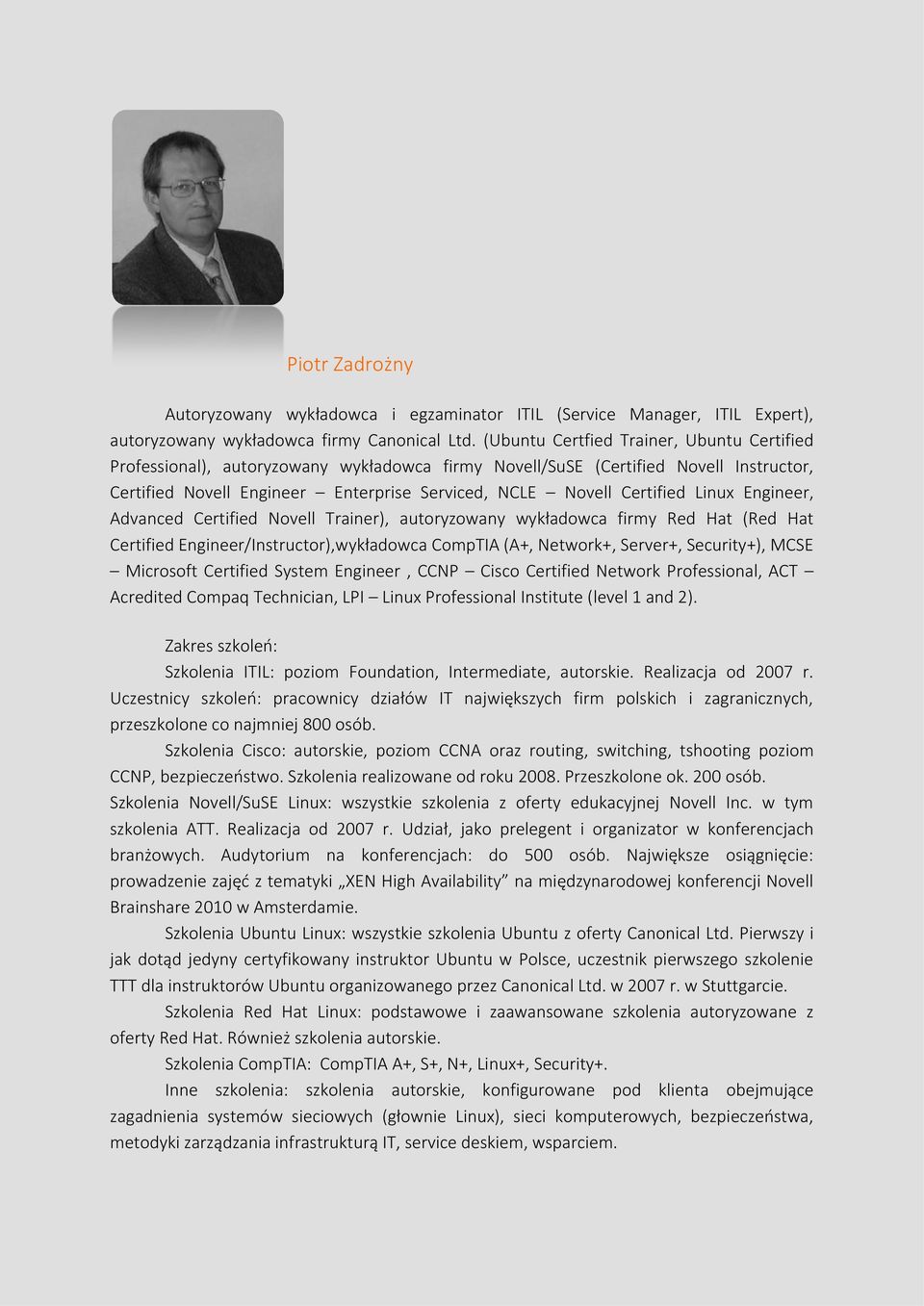 Linux Engineer, Advanced Certified Novell Trainer), autoryzowany wykładowca firmy Red Hat (Red Hat Certified Engineer/Instructor),wykładowca CompTIA (A+, Network+, Server+, Security+), MCSE Microsoft