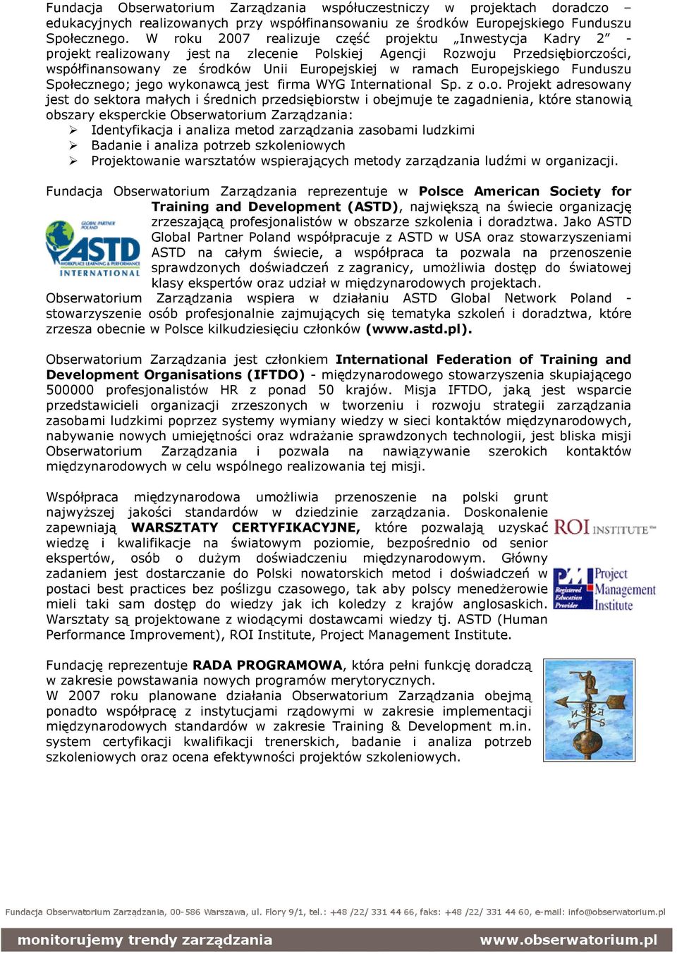 Europejskiego Funduszu Społecznego; jego wykonawcą jest firma WYG International Sp. z o.o. Projekt adresowany jest do sektora małych i średnich przedsiębiorstw i obejmuje te zagadnienia, które