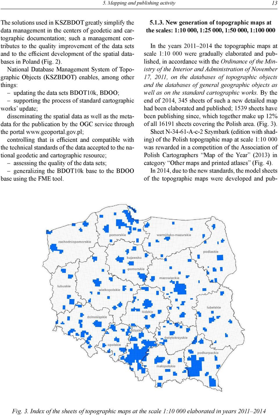 National Database Management System of Topographic Objects (KSZBDOT) enables, among other things: updating the data sets BDOT10k, BDOO; supporting the process of standard cartographic works update;