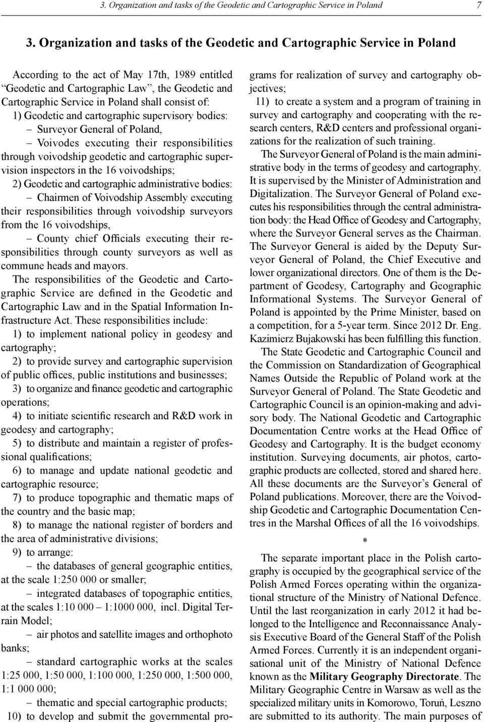 Poland shall consist of: 1) Geodetic and cartographic supervisory bodies: Surveyor General of Poland, Voivodes executing their responsibilities through voivodship geodetic and cartographic