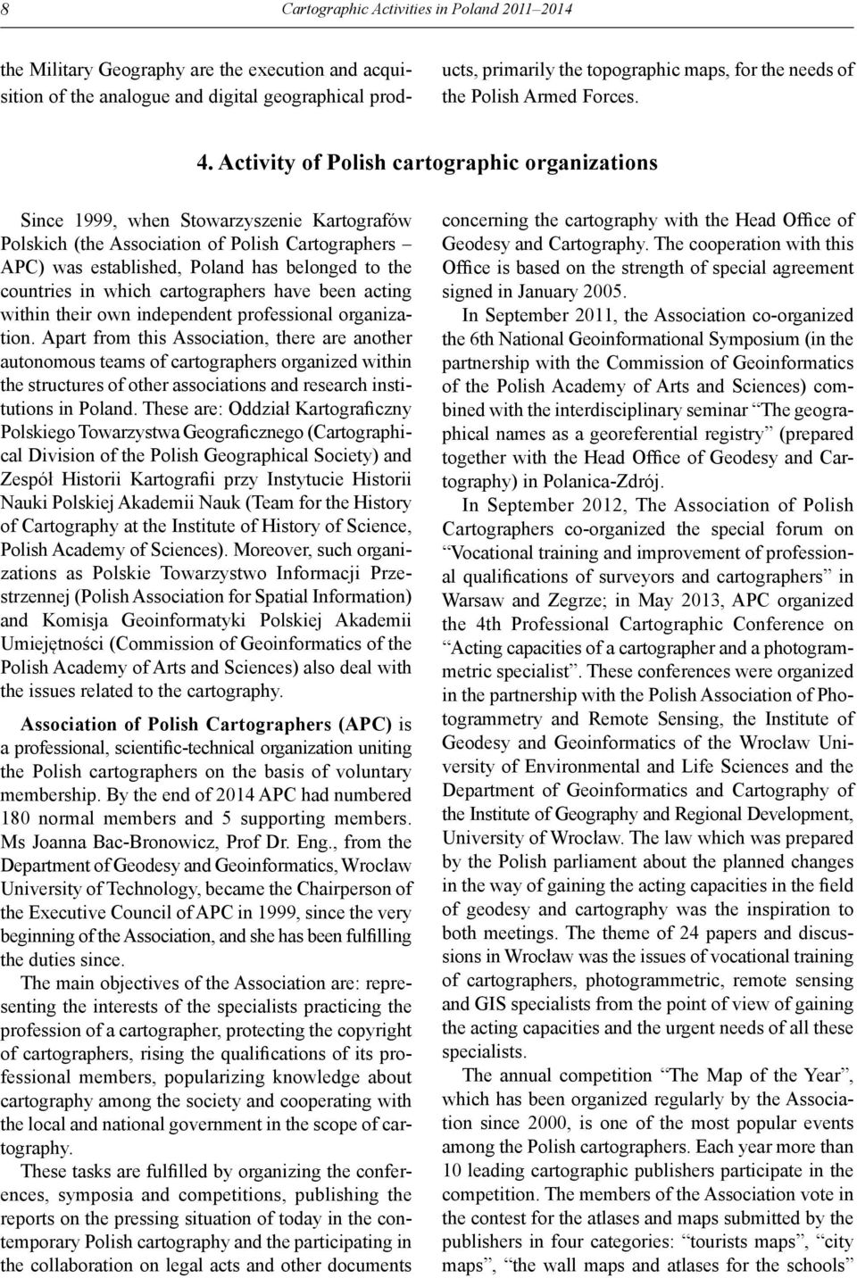 Activity of Polish cartographic organizations Since 1999, when Stowarzyszenie Kartografów Polskich (the Association of Polish Cartographers APC) was established, Poland has belonged to the countries
