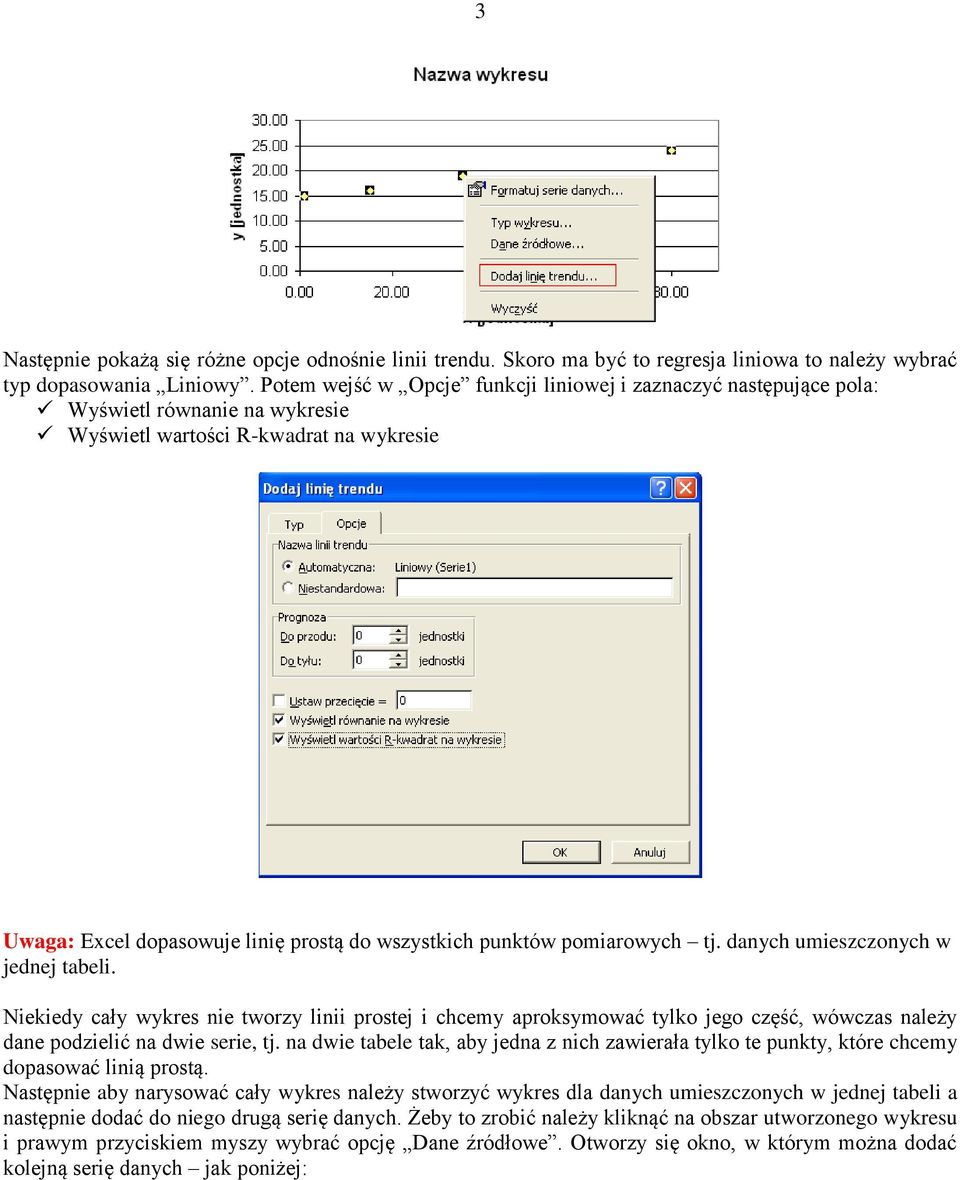 pomiarowych tj. danych umieszczonych w jednej tabeli. Niekiedy cały wykres nie tworzy linii prostej i chcemy aproksymować tylko jego część, wówczas należy dane podzielić na dwie serie, tj.