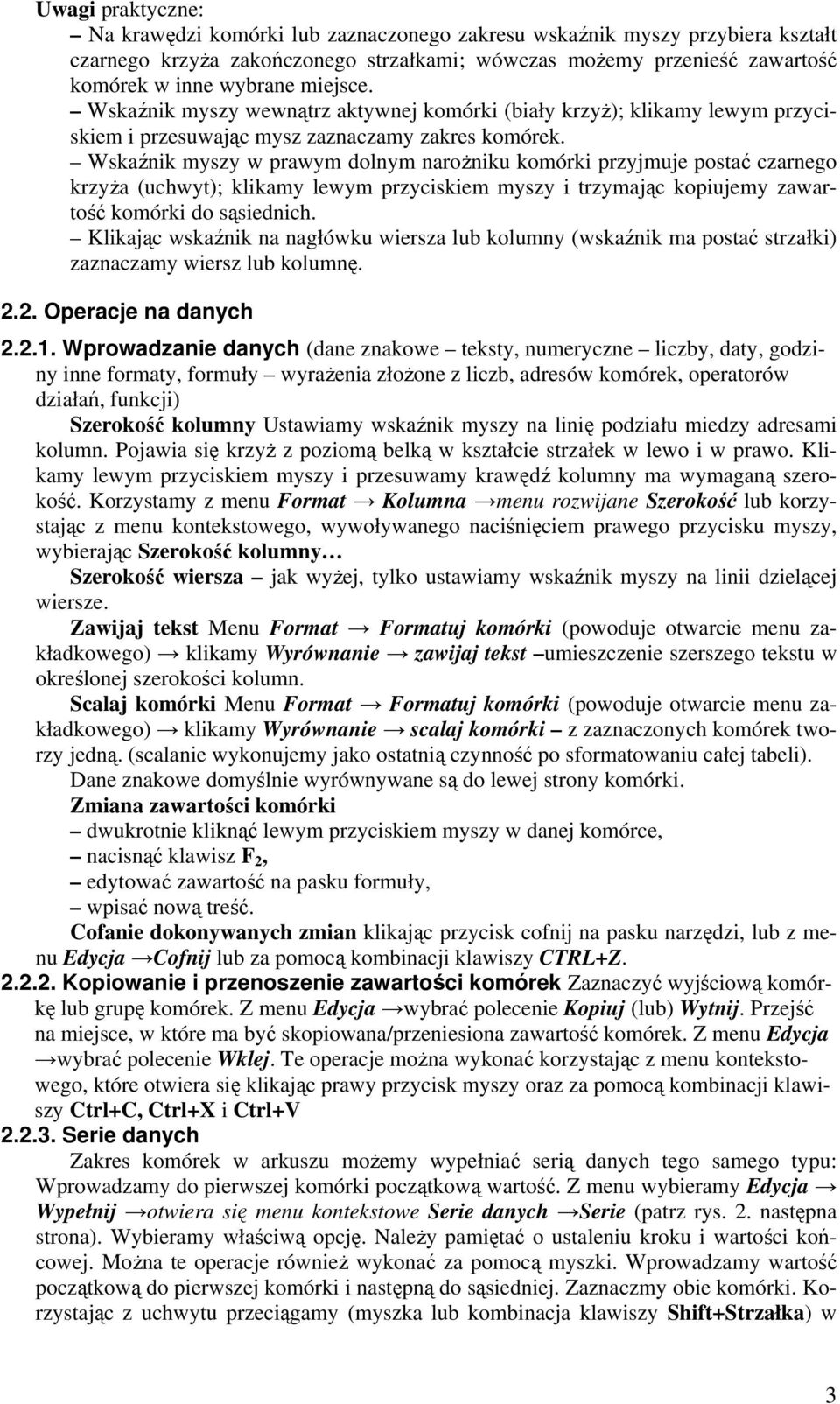 Wskaźnik myszy w prawym dolnym narożniku komórki przyjmuje postać czarnego krzyża (uchwyt); klikamy lewym przyciskiem myszy i trzymając kopiujemy zawartość komórki do sąsiednich.