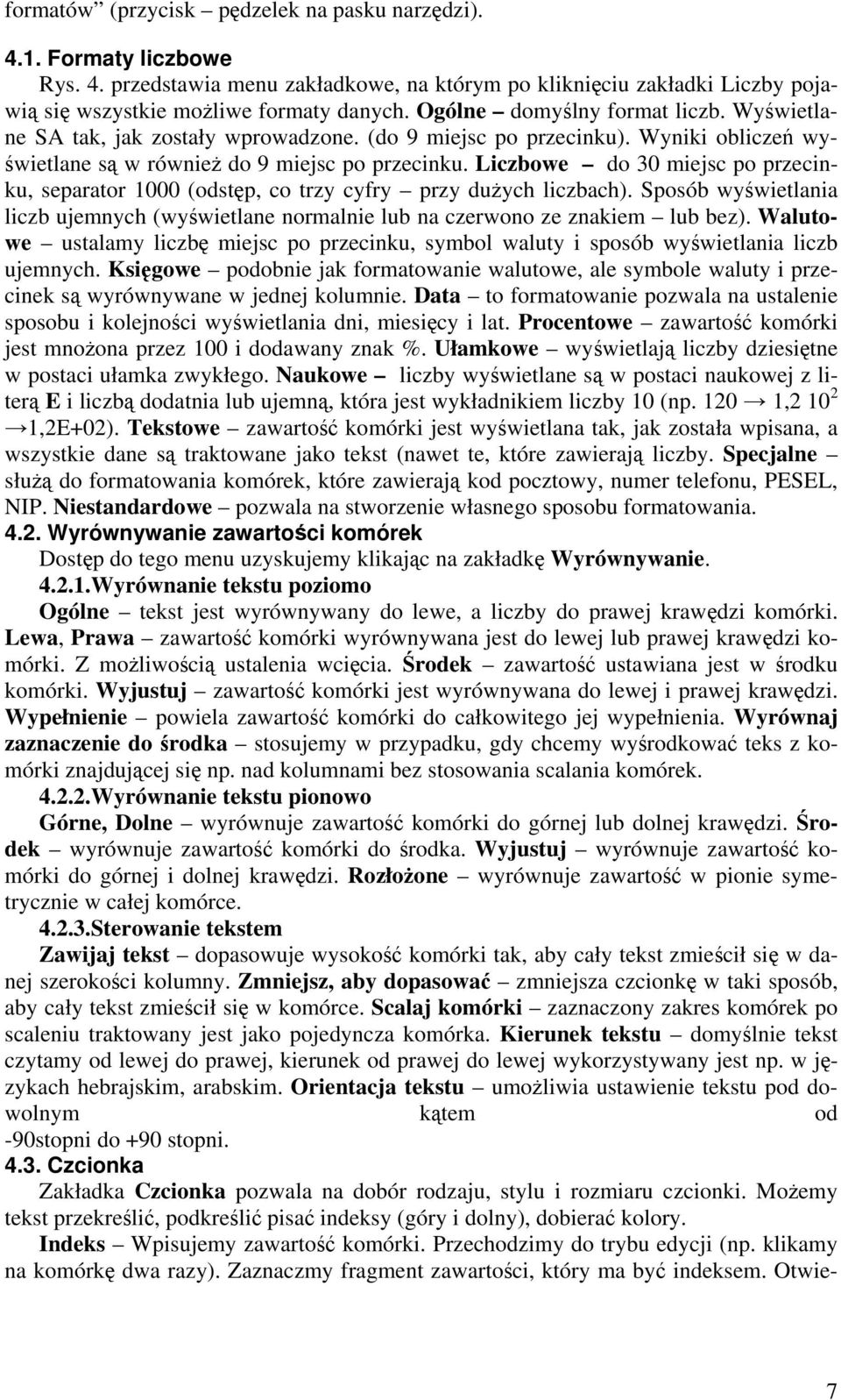 Liczbowe do 30 miejsc po przecinku, separator 1000 (odstęp, co trzy cyfry przy dużych liczbach). Sposób wyświetlania liczb ujemnych (wyświetlane normalnie lub na czerwono ze znakiem lub bez).