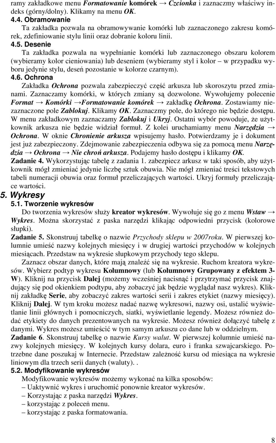 Desenie Ta zakładka pozwala na wypełnianie komórki lub zaznaczonego obszaru kolorem (wybieramy kolor cieniowania) lub deseniem (wybieramy styl i kolor w przypadku wyboru jedynie stylu, deseń