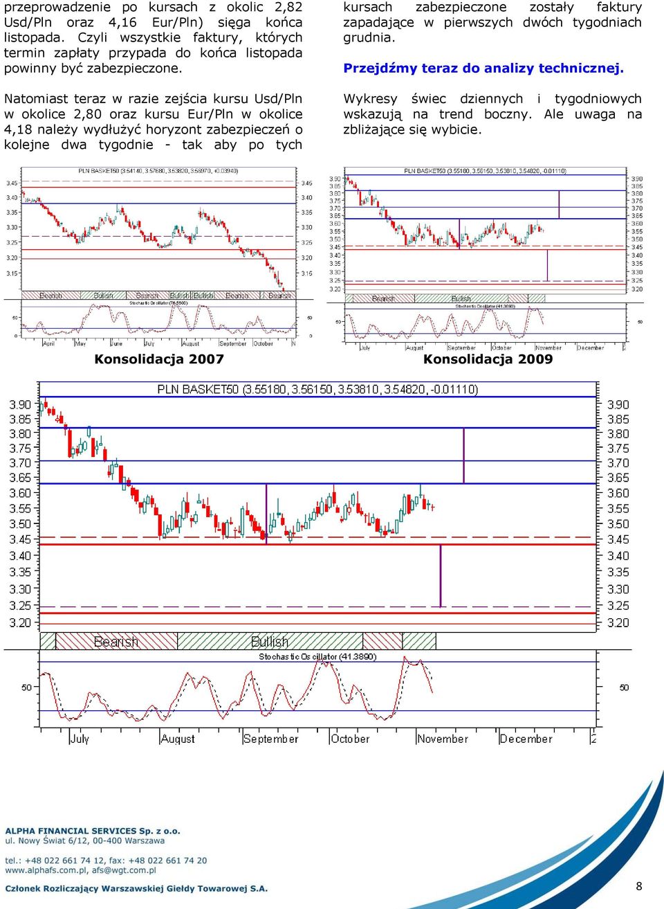 Natomiast teraz w razie zejścia kursu Usd/Pln w okolice 2,80 oraz kursu Eur/Pln w okolice 4,18 należy wydłużyć horyzont zabezpieczeń o kolejne dwa tygodnie -