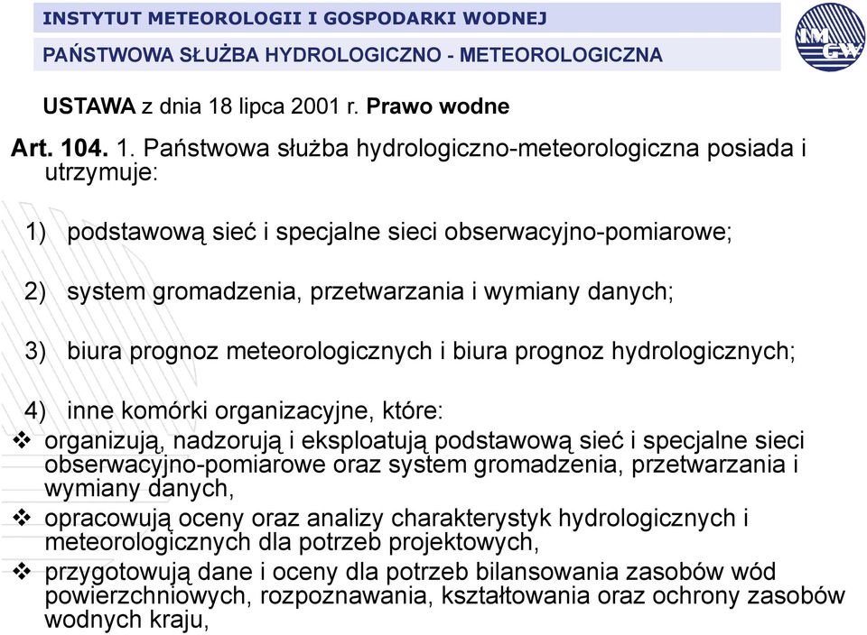 4. 1. Państwowa służba hydrologiczno-meteorologiczna posiada i utrzymuje: 1) podstawową sieć i specjalne sieci obserwacyjno-pomiarowe; 2) system gromadzenia, przetwarzania i wymiany danych; 3) biura