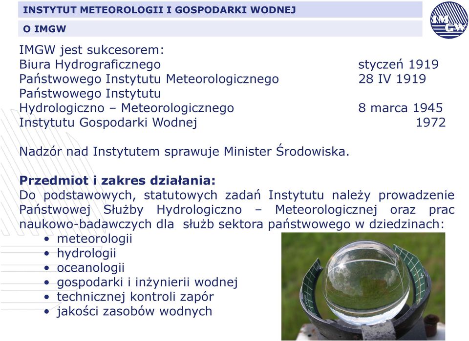 Przedmiot i zakres działania: Do podstawowych, statutowych zadań Instytutu należy prowadzenie Państwowej Służby Hydrologiczno Meteorologicznej oraz