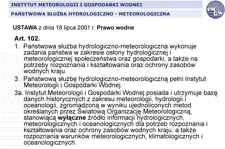2. 1. Państwowa służba hydrologiczno-meteorologiczna wykonuje zadania państwa w zakresie osłony hydrologicznej i meteorologicznej społeczeństwa oraz gospodarki, a także na potrzeby rozpoznania i