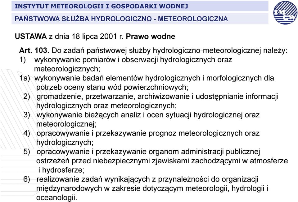 morfologicznych dla potrzeb oceny stanu wód powierzchniowych; 2) gromadzenie, przetwarzanie, archiwizowanie i udostępnianie informacji hydrologicznych oraz meteorologicznych; 3) wykonywanie bieżących