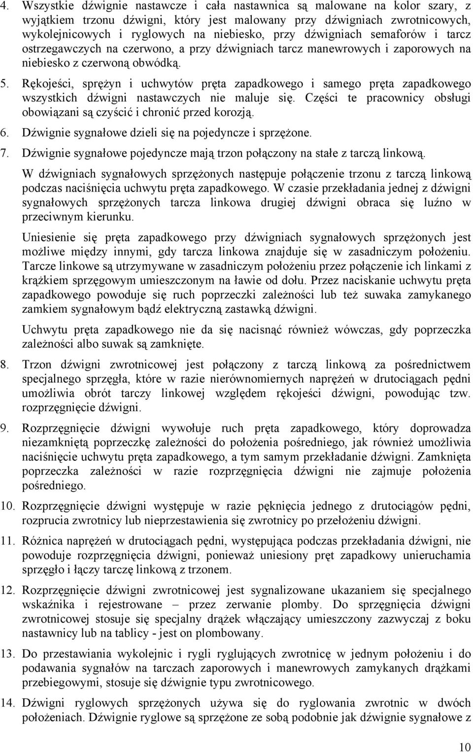 Rękojeści, sprężyn i uchwytów pręta zapadkowego i samego pręta zapadkowego wszystkich dźwigni nastawczych nie maluje się. Części te pracownicy obsługi obowiązani są czyścić i chronić przed korozją. 6.