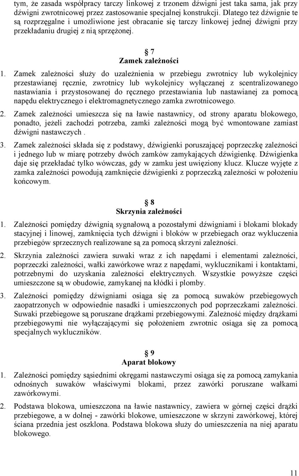 Zamek zależności służy do uzależnienia w przebiegu zwrotnicy lub wykolejnicy przestawianej ręcznie, zwrotnicy lub wykolejnicy wyłączanej z scentralizowanego nastawiania i przystosowanej do ręcznego