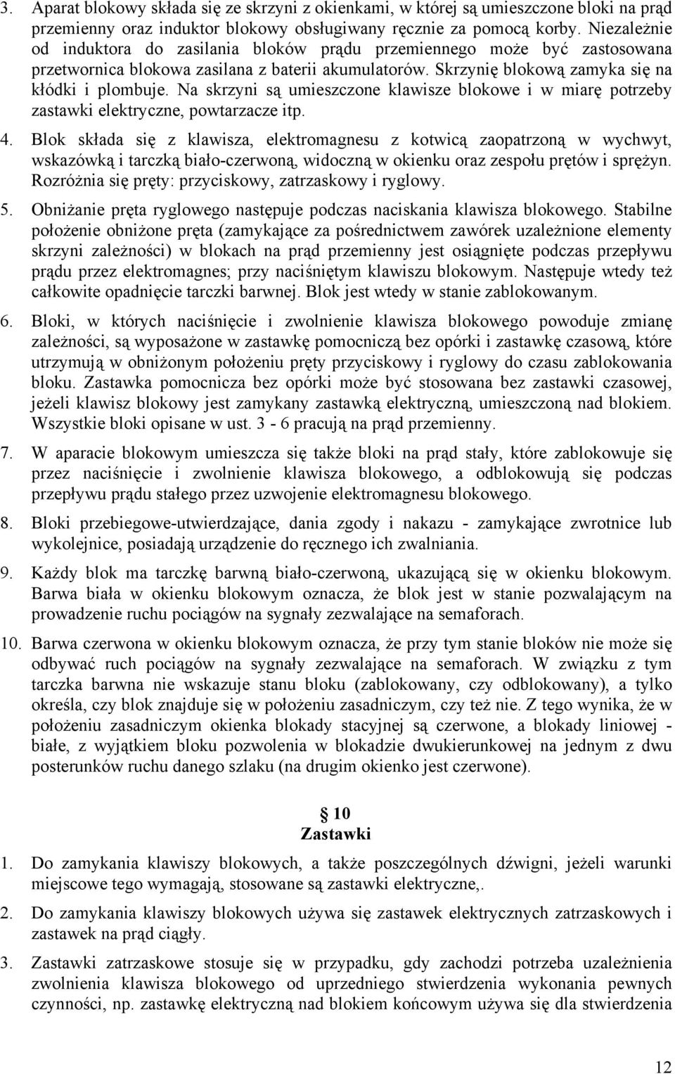 Na skrzyni są umieszczone klawisze blokowe i w miarę potrzeby zastawki elektryczne, powtarzacze itp. 4.