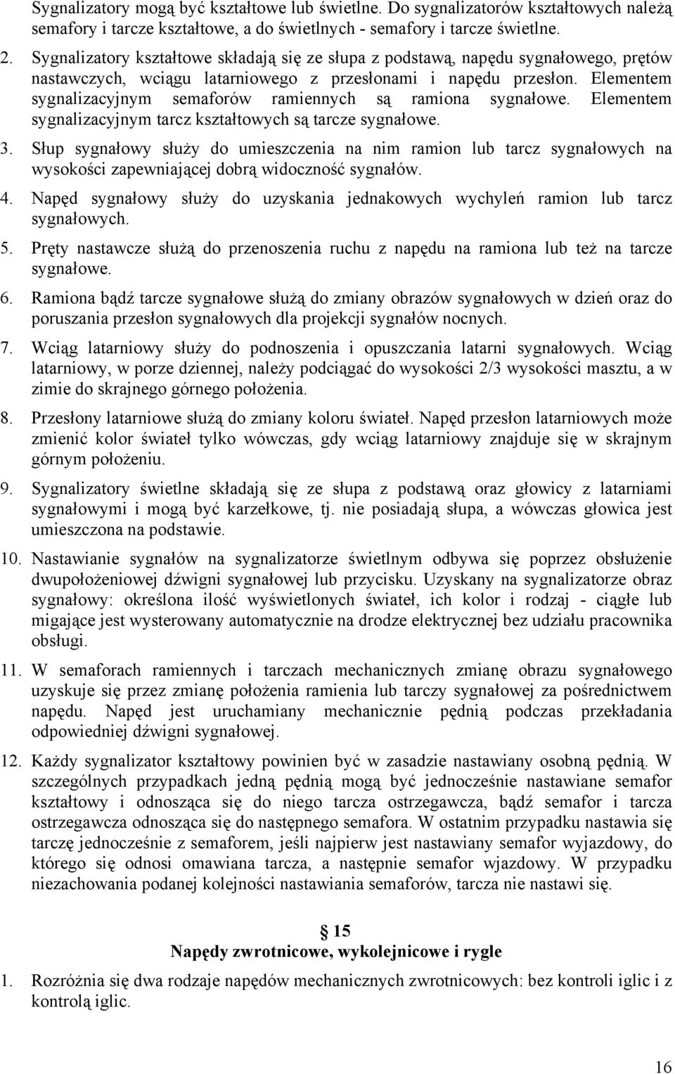 Elementem sygnalizacyjnym semaforów ramiennych są ramiona sygnałowe. Elementem sygnalizacyjnym tarcz kształtowych są tarcze sygnałowe. 3.