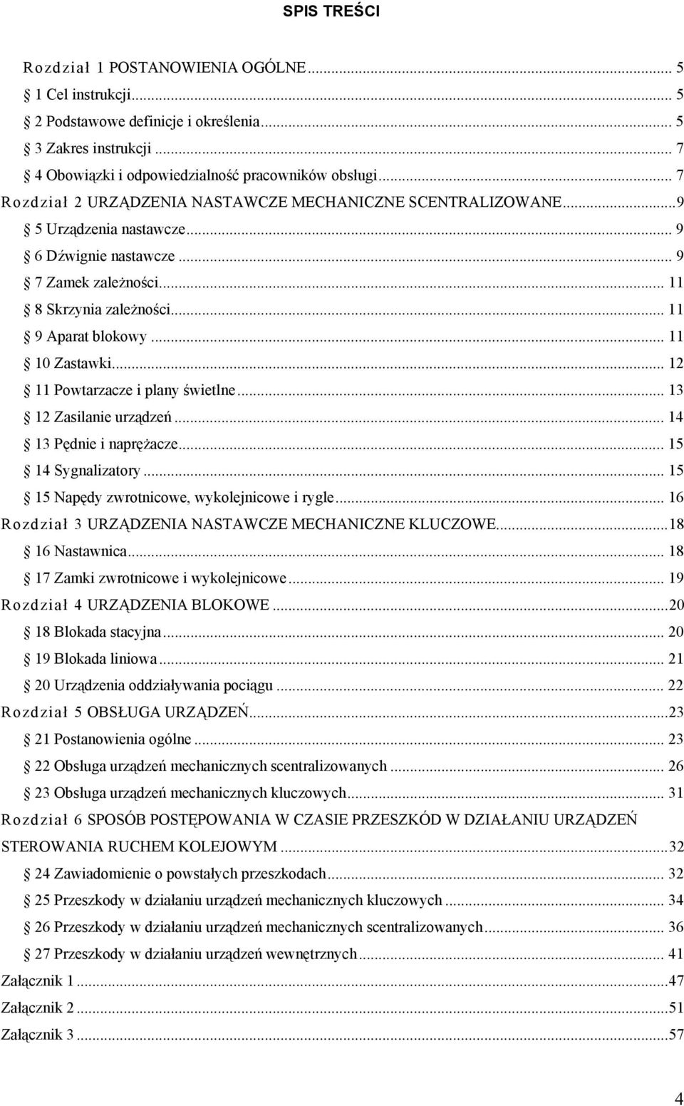 .. 11 10 Zastawki... 12 11 Powtarzacze i plany świetlne... 13 12 Zasilanie urządzeń... 14 13 Pędnie i naprężacze...15 14 Sygnalizatory... 15 15 Napędy zwrotnicowe, wykolejnicowe i rygle.