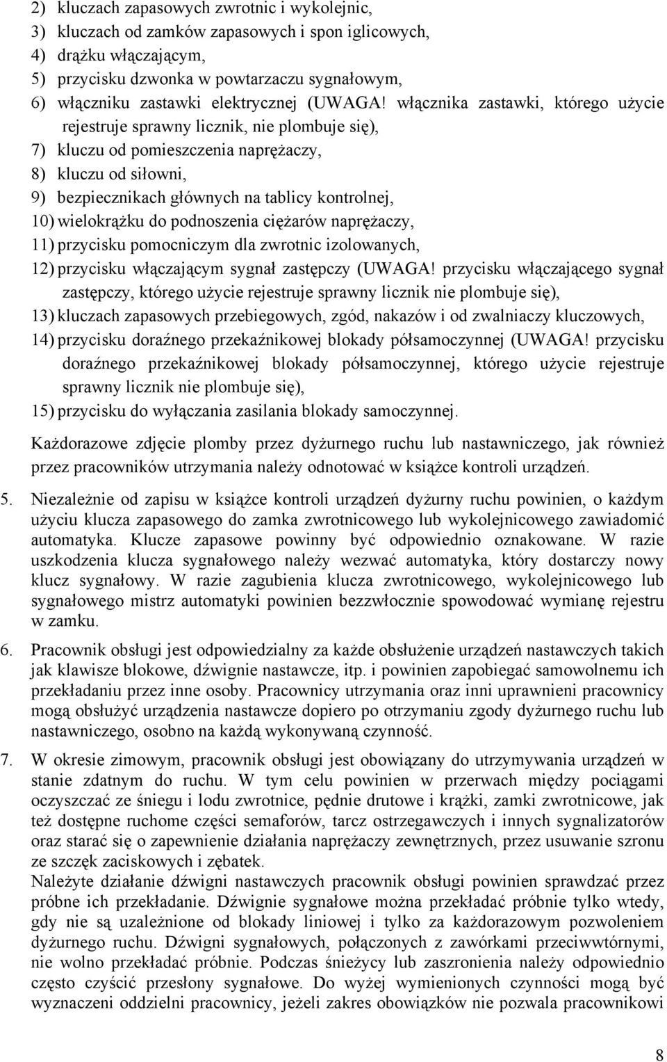 włącznika zastawki, którego użycie rejestruje sprawny licznik, nie plombuje się), 7) kluczu od pomieszczenia naprężaczy, 8) kluczu od siłowni, 9) bezpiecznikach głównych na tablicy kontrolnej, 10)