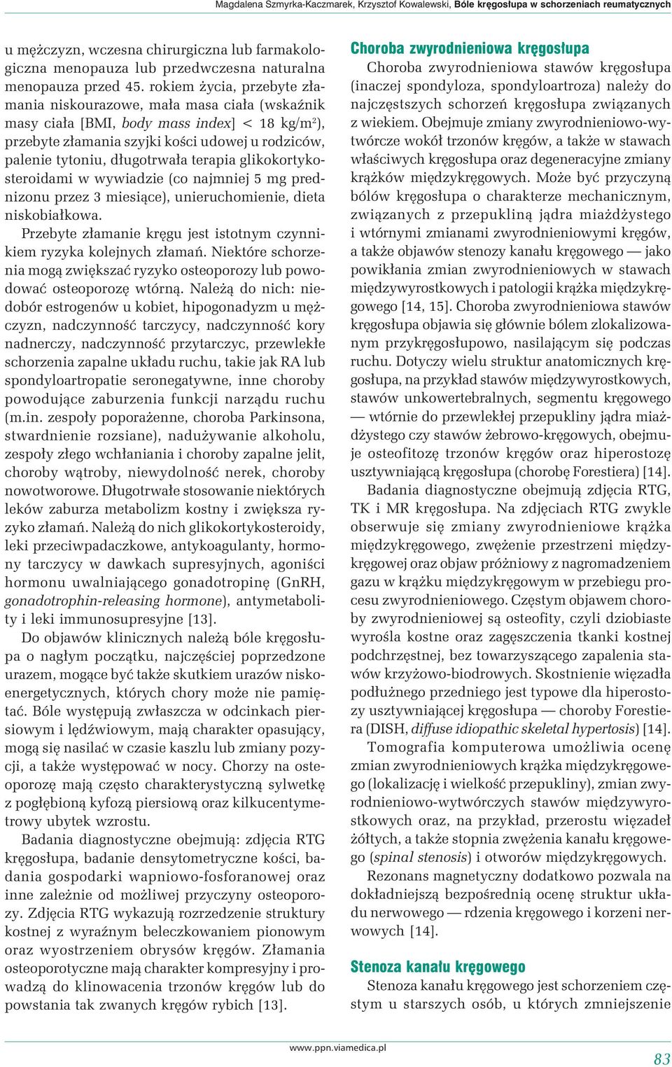 rokiem życia, przebyte złamania niskourazowe, mała masa ciała (wskaźnik masy ciała [BMI, body mass index] < 18 kg/m 2 ), przebyte złamania szyjki kości udowej u rodziców, palenie tytoniu, długotrwała